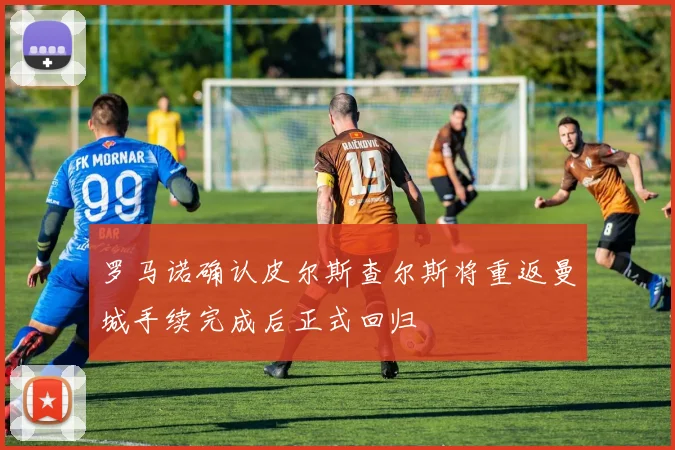 罗马诺确认皮尔斯查尔斯将重返曼城手续完成后正式回归